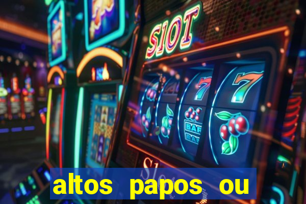 altos papos ou autos papos